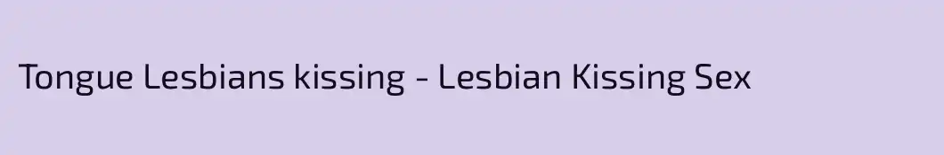 Tongue Lesbians kissing - Lesbian Kissing Sex